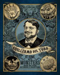 Guillermo Del Toro at Home with Monsters : Inside His Films, Notebooks and Collections