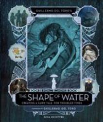 The Art and Making of Guillermo Del Toro's the Shape of Water