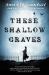 These Shallow Graves