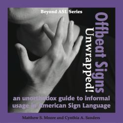 Beyond ASL Series - Offbeats Signs Unwrapped! : An Unorthodox Guide to Informal Usage in American Sign Language: Offbeat Signs Unwrapped!