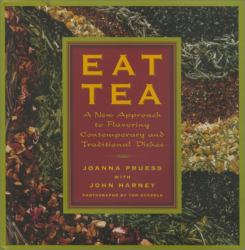 Eat Tea : Savory and Sweet Dishes Flavored with the World's Most Versatile Ingredient