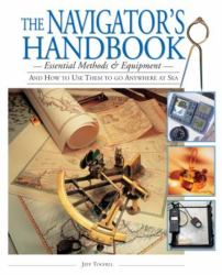 The Navigator's Handbook : Essential Methods and Equipment - And How to Use Them to Go Anywhere at Sea