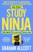 How to Be a Study Ninja : Study Smarter. Focus Better. Achieve More