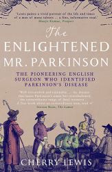 The Enlightened Mr. Parkinson : The Pioneering Life of a Forgotten English Surgeon