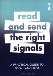 A Practical Guide to Body Language : Read and Send the Right Signals