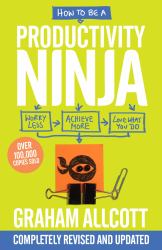 How to Be a Productivity Ninja : Worry Less, Achieve More and Love What You Do