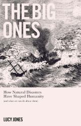 The Big Ones : How Natural Disasters Have Shaped Us (and What We Can Do about Them)