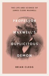 Professor Maxwell's Duplicitous Demon : The Life and Science of James Clerk Maxwell