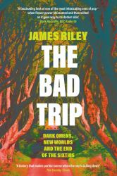 The Bad Trip : Dark Omens, New Worlds and the End of the Sixties