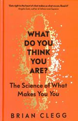 What Do You Think You Are? : The Science of What Makes You You