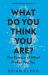 What Do You Think You Are? : The Science of What Makes You You