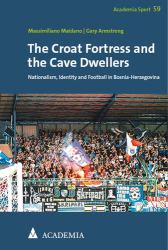 The Croat Fortress and the Cave Dwellers : Nationalism, Identity and Football in Bosnia-Herzegovina