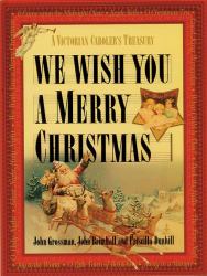 We Wish You a Merry Christmas : A Victorian Caroler's Treasury