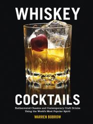 Whiskey Cocktails : Rediscovered Classics and Contemporary Craft Drinks Using the World's Most Popular Spirit