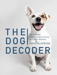 The Dog Decoder : The Essential Guide to Understanding Your Dog's Behavior