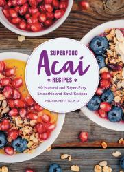 Superfood Acai Recipes : 40 Natural and Super-Easy Smoothie and Bowl Recipes