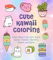 Cute Kawaii Coloring : Color Super-Cute Cats, Sushi, Clouds, Flowers, Monsters, Sweets, and More!