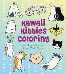 Kawaii Kitties Coloring : Color Super-Cute Cats in All Their Glory