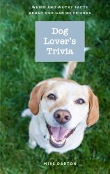 Dog Lover's Trivia : Weird and Wacky Facts about Our Canine Friends