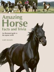 Amazing Horse Facts and Trivia : An Illustrated Guide to the Equine World