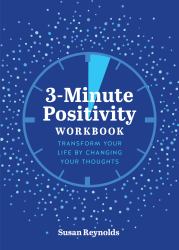 3-Minute Positivity Workbook : Transform Your Life by Changing Your Thoughts