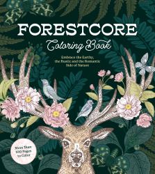 Forestcore Coloring Book : Embrace the Earthy, the Rustic, and the Romantic Side of Nature - More Than 100 Pages to Color