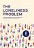 The Loneliness Problem : A Guided Workbook for Creating Social Connection and Ending Isolation