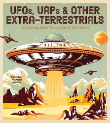 UFOs, UAPs, and Other Extra-Terrestrials : A Coloring Book That's Out of This World