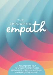 The Empowered Empath : A Workbook to Help Highly Sensitive People Set Boundaries, Learn Self-Reliance, and Protect Their Spirit