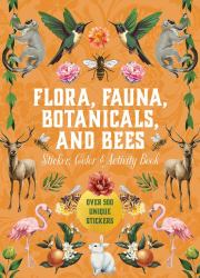 Flora, Fauna, Botanicals, and Bees Sticker, Color and Activity Book : Over 500 Unique Stickers!