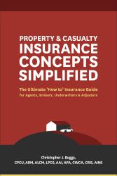 Property and Casualty Insurance Concepts Simplified : The Ultimate 'How to' Insurance Guide for Agents, Brokers, Underwriters and Adjusters