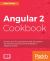 Angular 2 Cookbook : Discover over 70 Recipes That Provide the Solutions You Need to Know to Face Every Challenge in Angular 2 Head On