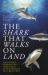 The Shark That Walks on Land : ... and Other Strange but True Tales of Mysterious Sea Creatures