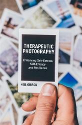 Therapeutic Photography : Enhancing Self-Esteem, Self-Efficacy and Resilience