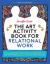 The Art Activity Book for Relational Work : 100 Illustrated Therapeutic Worksheets to Use with Individuals, Couples and Families