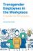 Transgender Employees in the Workplace : A Guide for Employers