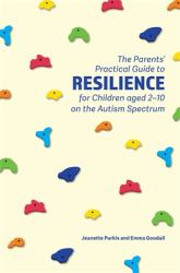 The Parents' Practical Guide to Resilience for Children Aged 2-10 on the Autism Spectrum Bk. 1