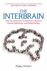 The Interbrain : How Unconscious Connections Influence Human Behaviour and Relationships