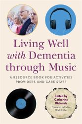 Living Well with Dementia Through Music : A Resource Book for Activities Providers and Care Staff