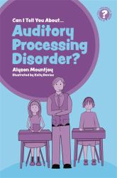 Can I Tell You about Auditory Processing Disorder? : A Guide for Friends, Family and Professionals