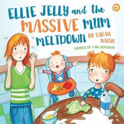 Ellie Jelly and the Massive Mum Meltdown : A Story about When Parents Lose Their Temper and Want to Put Things Right