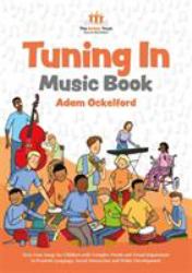 Tuning in Music Book : Sixty-Four Songs for Children with Complex Needs and Visual Impairment to Promote Language, Social Interaction and Wider Development