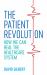 The Patient Revolution : How We Can Heal the Healthcare System