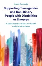 Supporting Transgender and Non-Binary People with Disabilities or Illnesses : A Good Practice Guide for Health and Care Provision