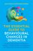 The Essential Guide to Behavioural Changes in Dementia : Understanding Anxiety, Depression, Delirium, Hallucinations, and Agitation for People with Dementia and Carers