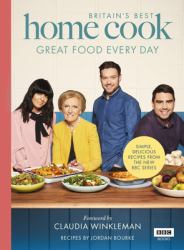 Britain's Best Home Cook : Great Food Every Day: Simple, Delicious Recipes from the New BBC Series