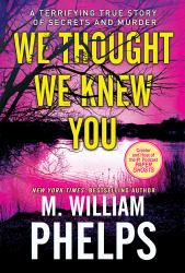 We Thought We Knew You : A Terrifying True Story of Secrets, Betrayal, Deception, and Murder