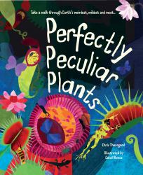 Perfectly Peculiar Plants : Take a Walk Through Earth's Weirdest, Wildest and Most...