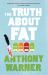 The Truth about Fat : From the Author of the Angry Chef