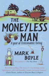 The Moneyless Man : A Year of Freeconomic Living